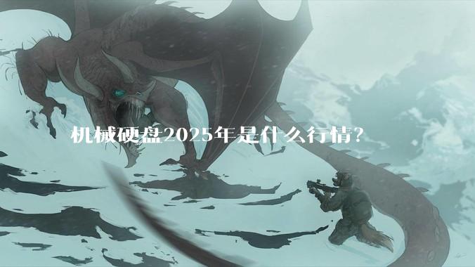 机械硬盘2025年是什么行情？