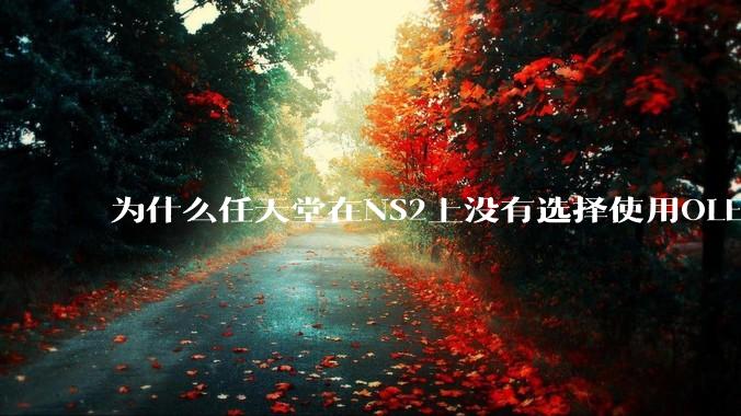 为什么任天堂在NS2上没有选择使用OLED屏幕以提升续航能力和显示效果？