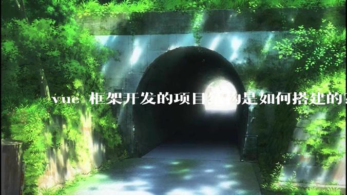 vue 框架开发的项目结构是如何搭建的？