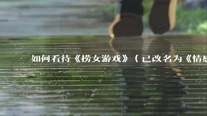 如何看待《捞女游戏》（已改名为《情感反诈模拟器》）定档 6 月 19 日？