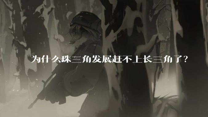 为什么珠三角发展赶不上长三角了？